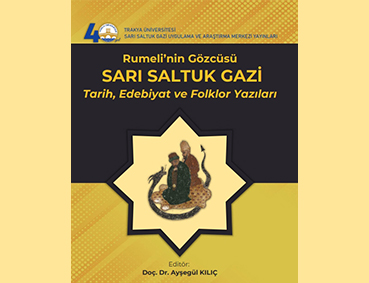 TRAKYA ÜNİVERSİTESİNDEN, RUMELİ’NİN GÖZCÜSÜ SARI SALTUK GAZİ: TARİH, EDEBİYAT VE FOLKLOR YAZILARI KİTABI YAYIMLANDI