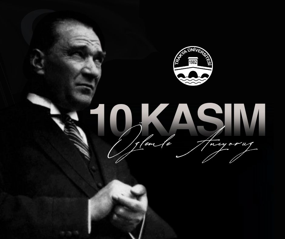 	TRAKYA ÜNİVERSİTESİ REKTÖRÜ PROF. DR. MUSTAFA HATİPLER’ İN 10 KASIM MESAJI