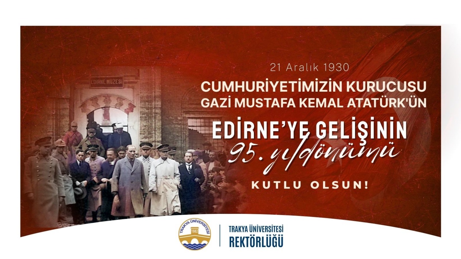 ATATÜRK'ÜN EDİRNE'YE GELİŞİNİN 95. YILDÖNÜMÜ KUTLU OLSUN